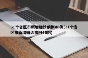 31个省区市新增确诊病例46例(31个省区市新增确诊病例46例)