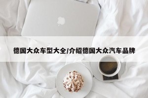 德国大众车型大全/介绍德国大众汽车品牌