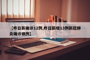 【昨日新确诊12例,昨日新增13例新冠肺炎确诊病例】