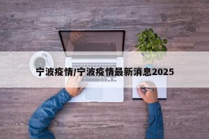 宁波疫情/宁波疫情最新消息2025
