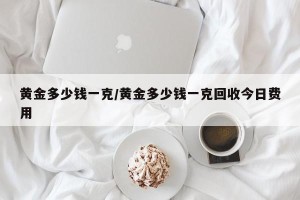 黄金多少钱一克/黄金多少钱一克回收今日费用