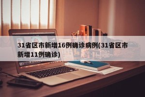 31省区市新增16例确诊病例(31省区市新增11例确诊)