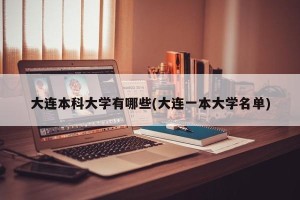 大连本科大学有哪些(大连一本大学名单)