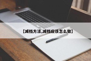 【减档方法,减档应该怎么做】