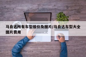 马自达所有车型报价及图片/马自达车型大全图片费用