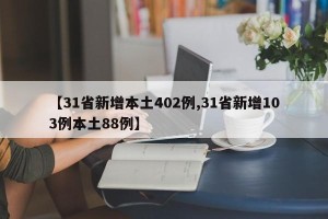 【31省新增本土402例,31省新增103例本土88例】
