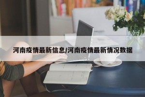 河南疫情最新信息/河南疫情最新情况数据
