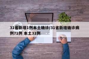 31省新增1例本土确诊/31省新增确诊病例71例 本土31例