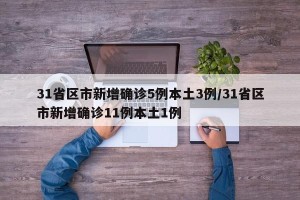 31省区市新增确诊5例本土3例/31省区市新增确诊11例本土1例