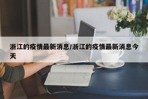 浙江的疫情最新消息/浙江的疫情最新消息今天