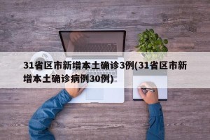 31省区市新增本土确诊3例(31省区市新增本土确诊病例30例)