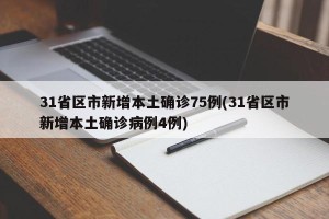 31省区市新增本土确诊75例(31省区市新增本土确诊病例4例)