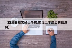 【南漳县精装修二手房,南漳二手房出售信息网】