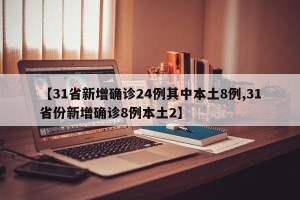 【31省新增确诊24例其中本土8例,31省份新增确诊8例本土2】