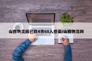 山西物流园已致4市68人感染/山西物流网